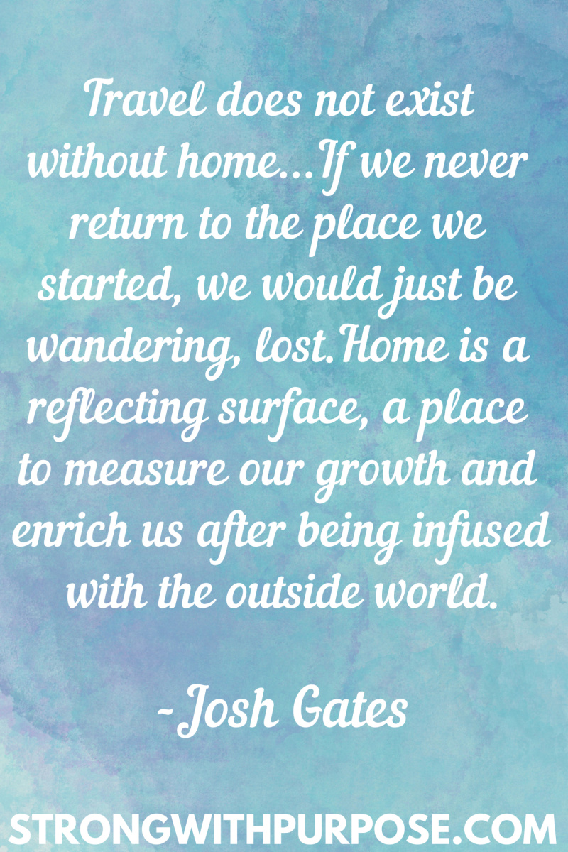 15 Inspiring Home Quotes - Home is a reflecting surface a place to measure our growth and enrich us after being infused with the outside world - Strong with Purpose