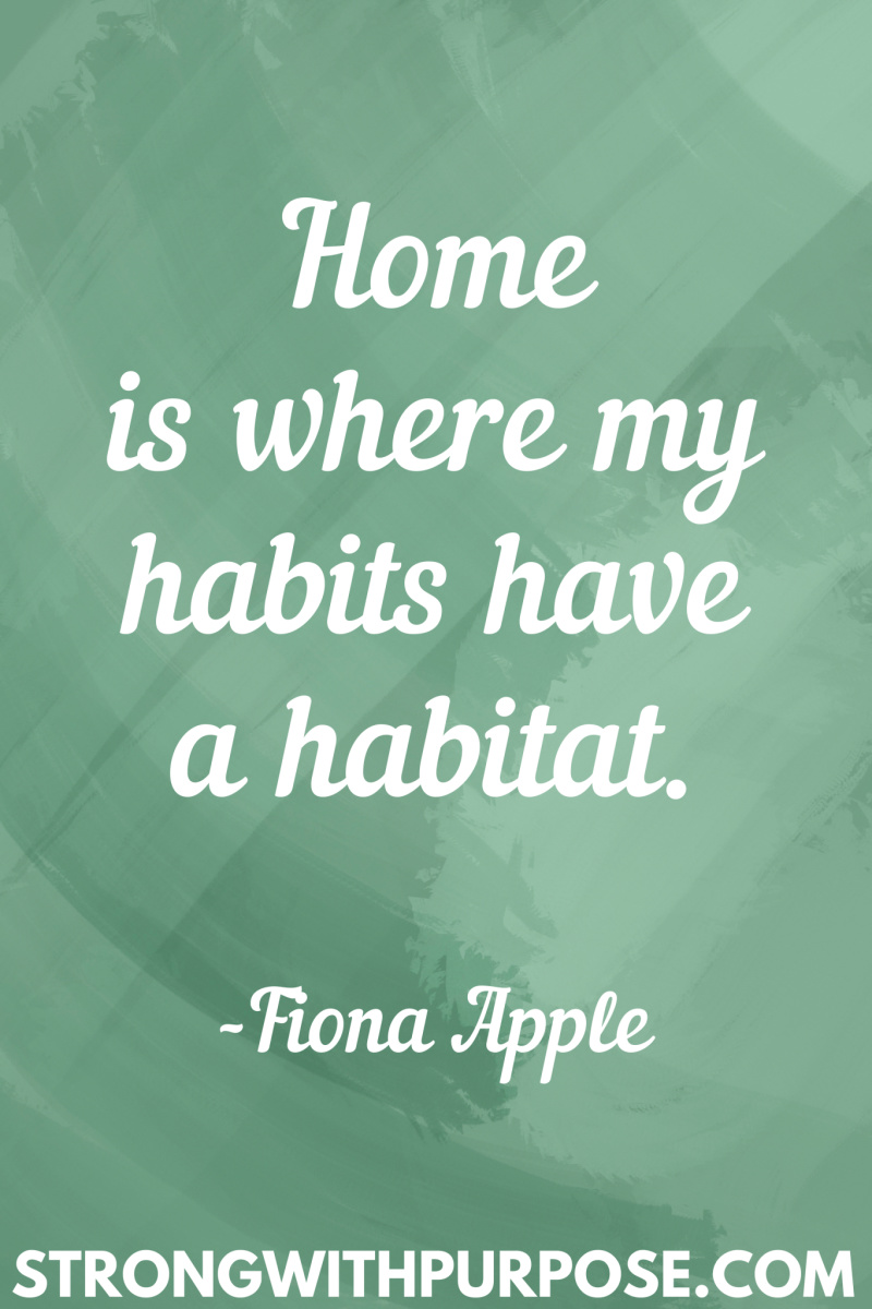 15 Inspiring Home Quotes - Home is where my habits have a habitat - Strong with Purpose