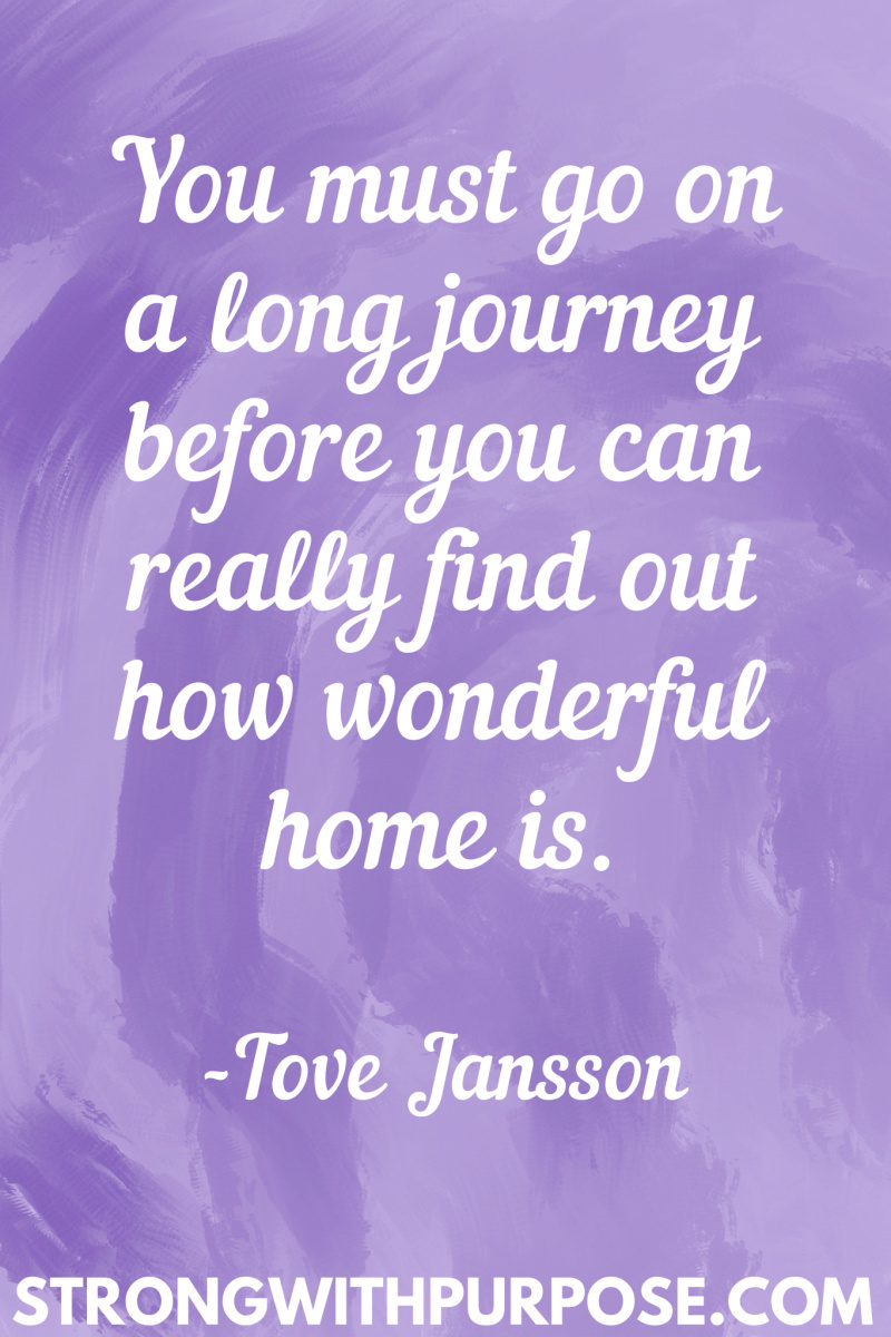 15 Inspiring Home Quotes - You must go on a long journey before you can really find out how wonderful home is - Strong with Purpose