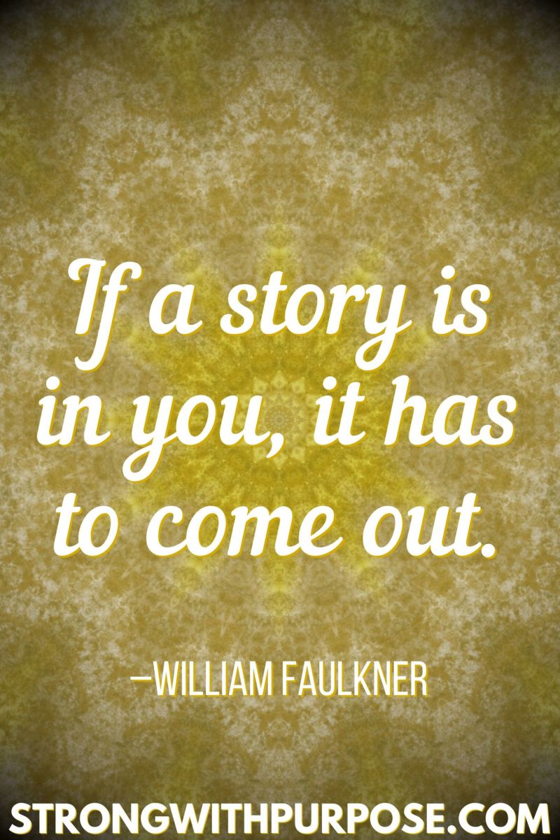 15 Inspiring Quotes about Writing + Sharing Our Stories - If a story is in you, it has to come out - Strong with Purpose