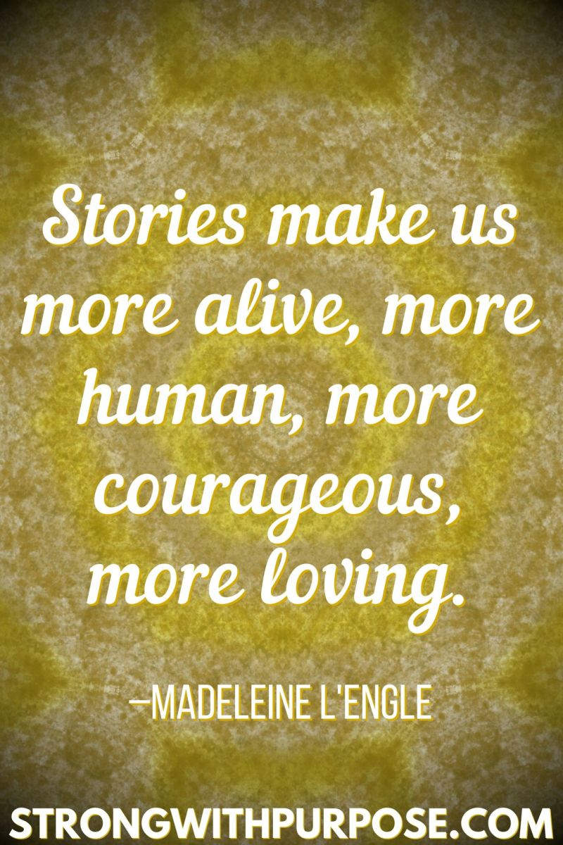 15 Inspiring Quotes about Writing + Sharing Our Stories - Stories make us more alive, more human, more courageous, more loving - Strong with Purpose