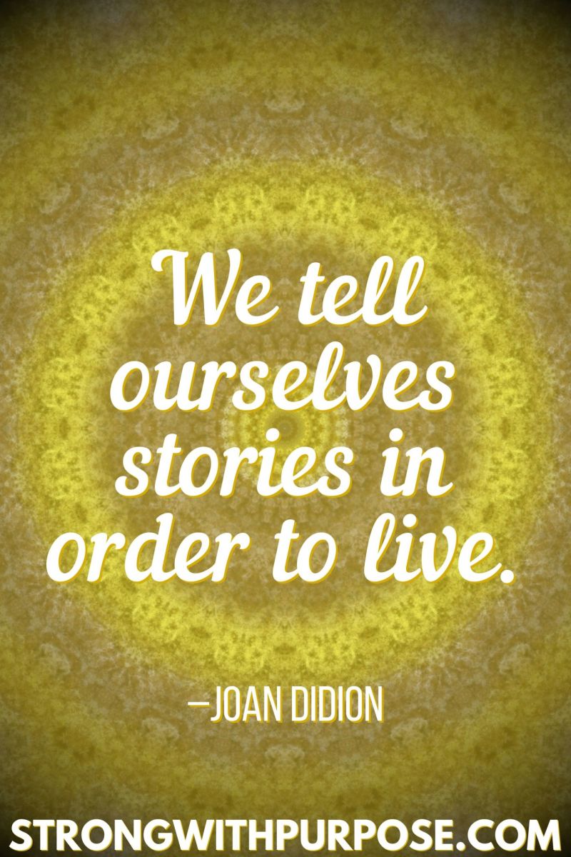 15 Inspiring Quotes about Writing + Sharing Our Stories - We tell ourselves stories in order to live - Strong with Purpose