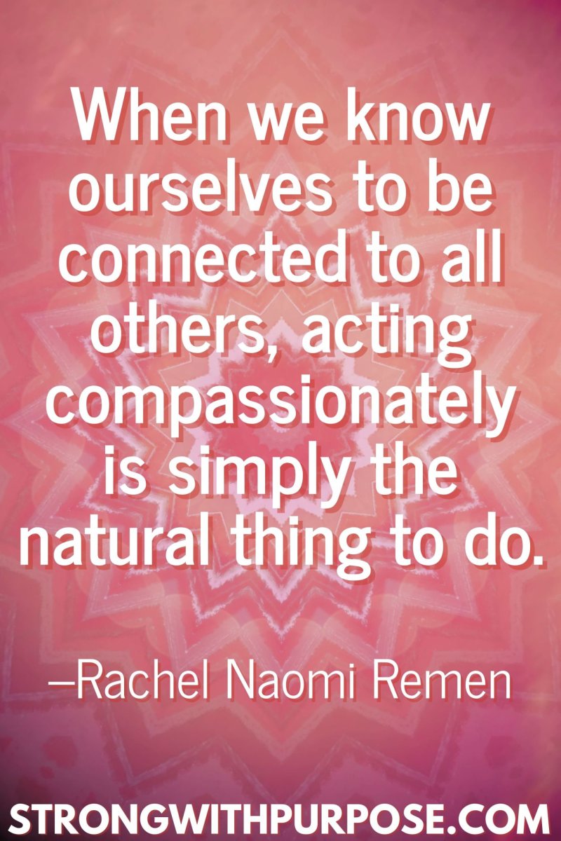 11 Inspiring Connection Quotes - Acting compassionately is simply the natural thing to do - Strong with Purpose