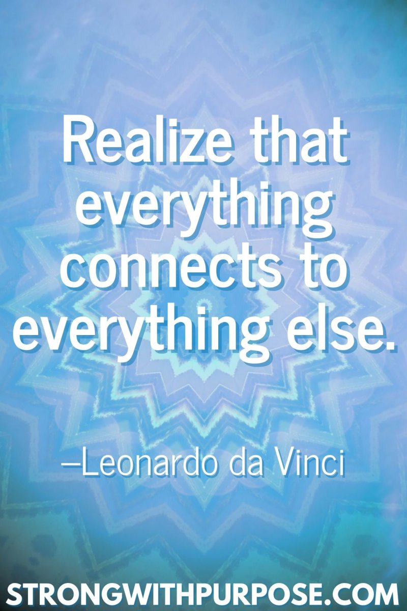 11 Inspiring Connection Quotes - Realize that everything connects to everything else - Strong with Purpose