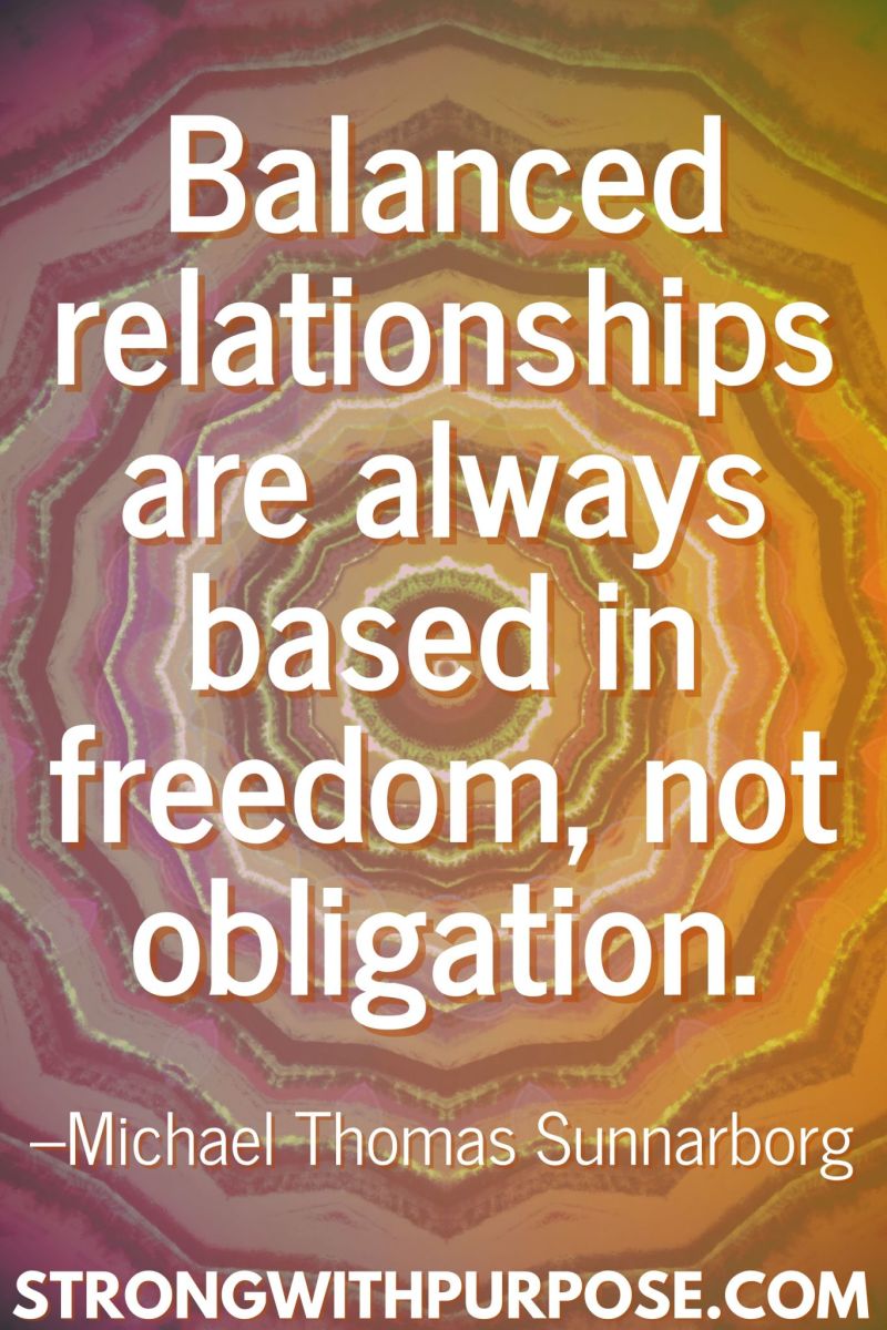 20 Inspiring Balance Quotes - Balanced relationships are always based in freedom, not obligation - Strong with Purpose