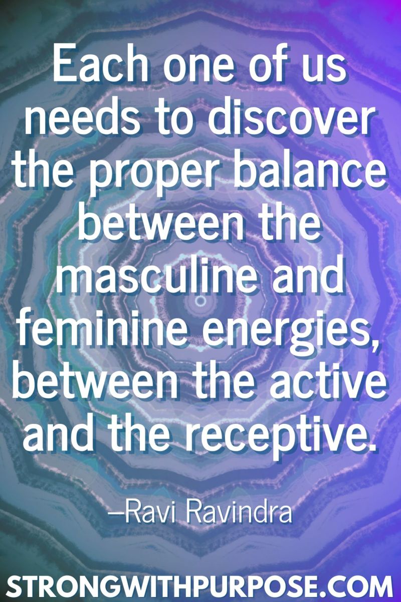 20 Inspiring Balance Quotes - Each one of us needs to discover the proper balance between the masculine and feminine energies - Strong with Purpose