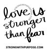 Love is stronger than fear - Strong with Purpose