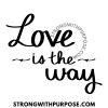 Love is the Way - Strong with Purpose