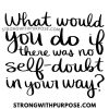 What would you do if there was no self-doubt in your way - Strong with Purpose