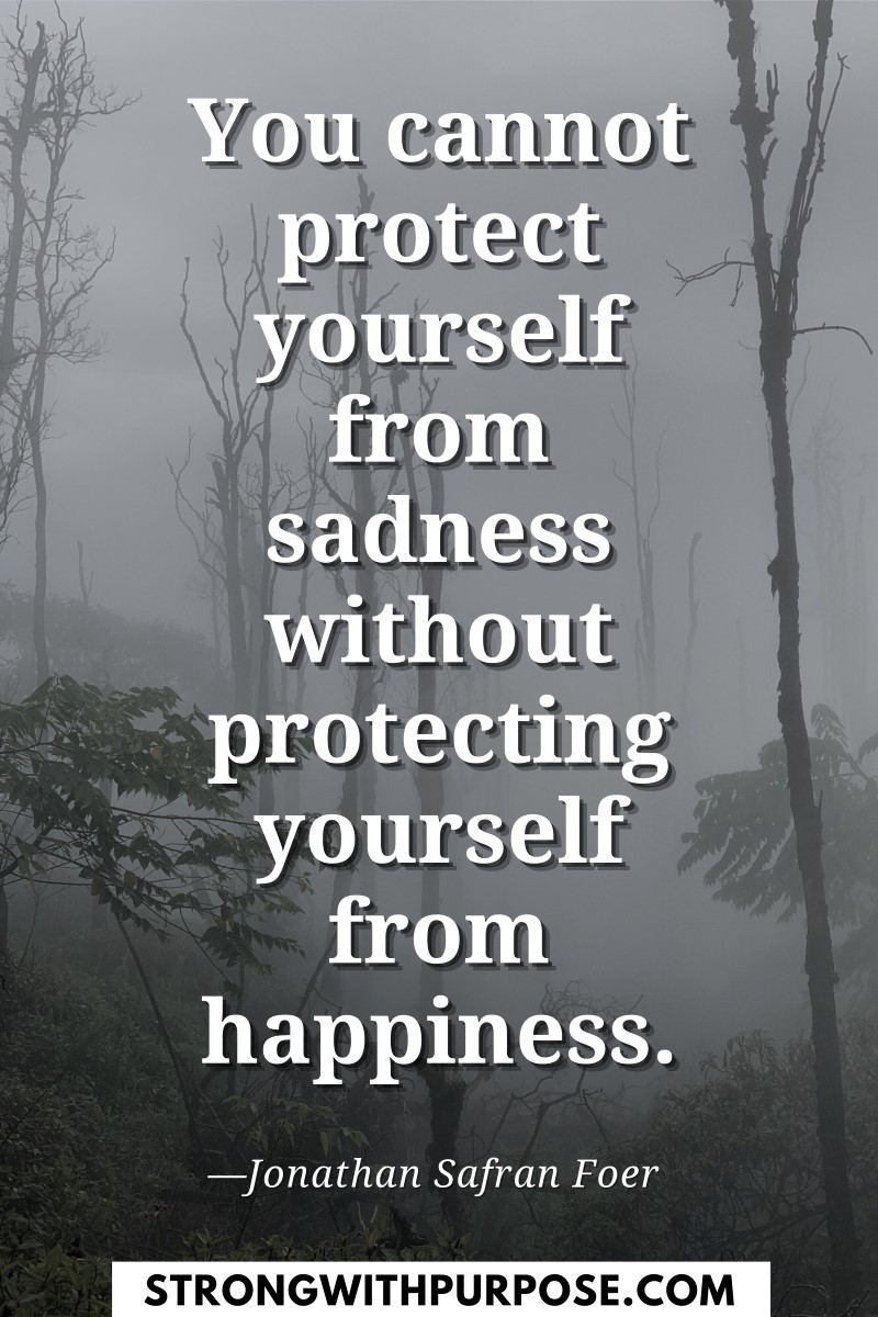 You cannot protect yourself from sadness without protecting yourself from happiness - Meaningful Quotes about Grief - Strong with Purpose